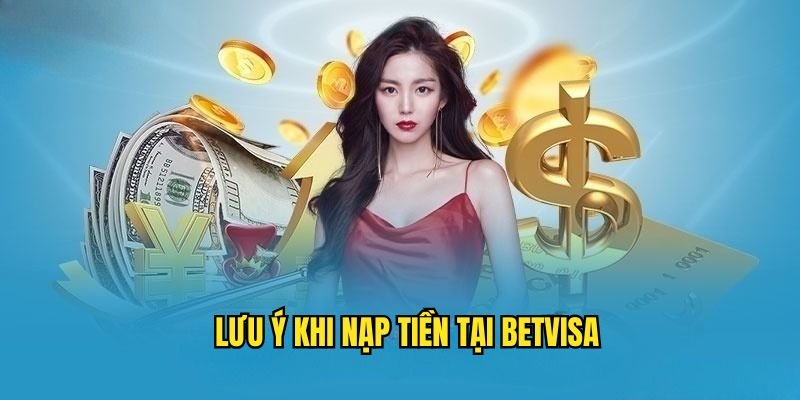 luu-y-khi-thuc-hien-nap-tien-betvisa