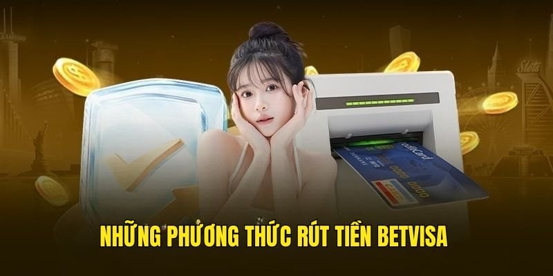 nhung-phuong-thuc-rut-tien-betvisa