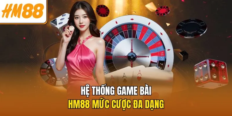 he-thong-game-bai-hm88-muc-cuoc-da-dang