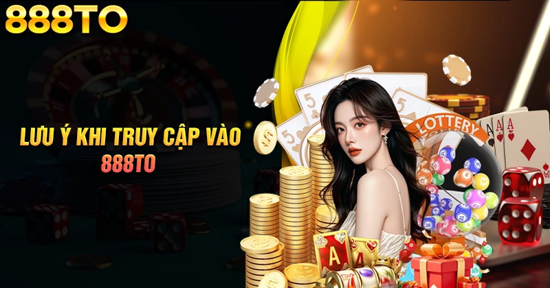 nhung-luu-y-khi-truy-cap-vao-888to-com