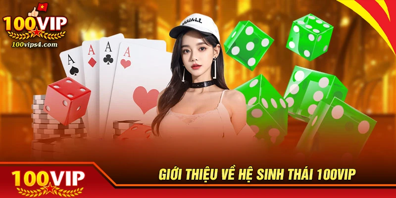 Tổng quan về hệ sinh thái giải trí 100VIP
