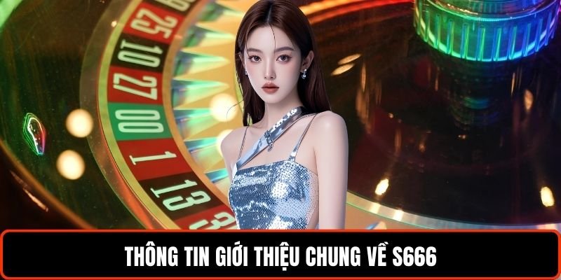 thong-tin-gioi-thieu-chung-ve-s666