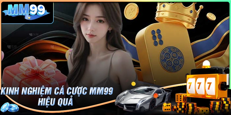 Kinh nghiệm khi tham gia cá cược tại MM99 casino