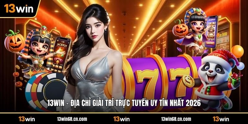 13WIN - Địa Chỉ Giải Trí Trực Tuyến Uy Tín Nhất 2026
