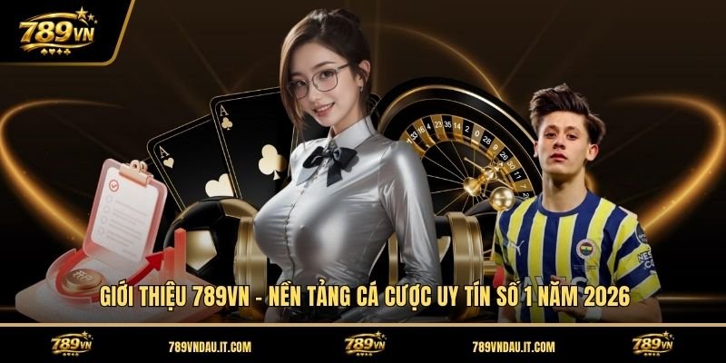 gioi-thieu-789vn-nen-tang-ca-cuoc-uy-tin-so-1-nam-2026