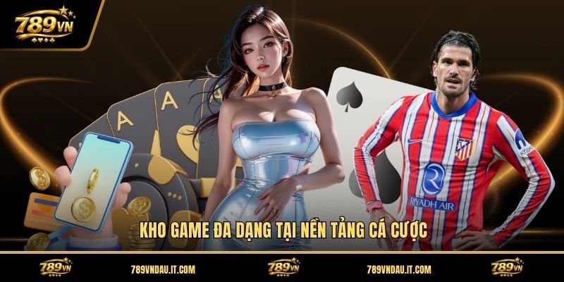 kho-game-da-dang-tai-nen-tang-ca-cuoc